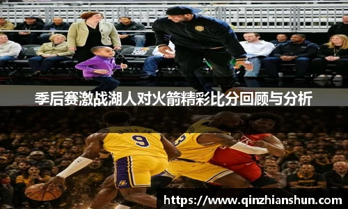 今年会季后赛激战湖人对火箭精彩比分回顾与分析