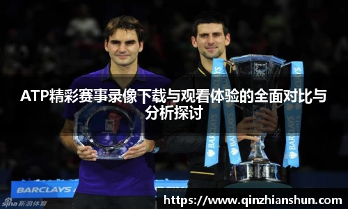 今年会ATP精彩赛事录像下载与观看体验的全面对比与分析探讨