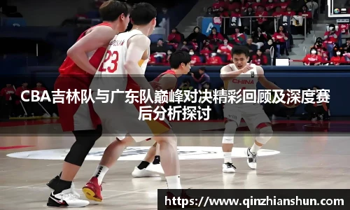 今年会CBA吉林队与广东队巅峰对决精彩回顾及深度赛后分析探讨